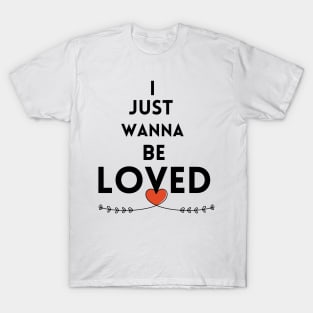 I just wanna be loved quote T-Shirt